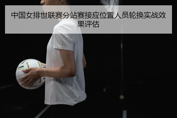 中国女排世联赛分站赛接应位置人员轮换实战效果评估